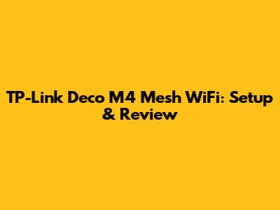 TP-Link Deco M4 Mesh WiFi: Setup & Review