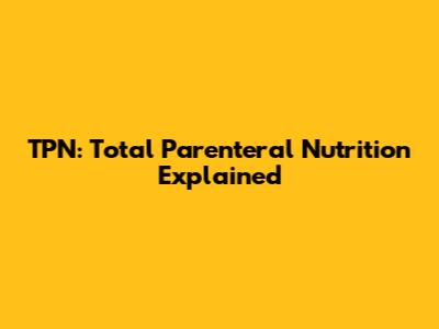 TPN: Total Parenteral Nutrition Explained