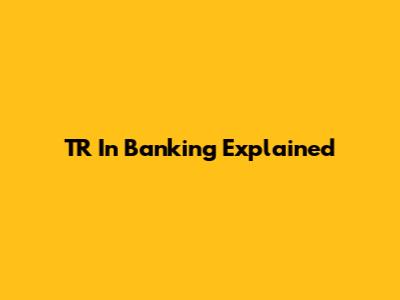 TR In Banking Explained