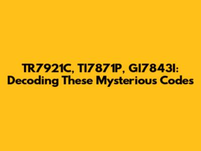 TR7921C, TI7871P, GI7843I: Decoding These Mysterious Codes
