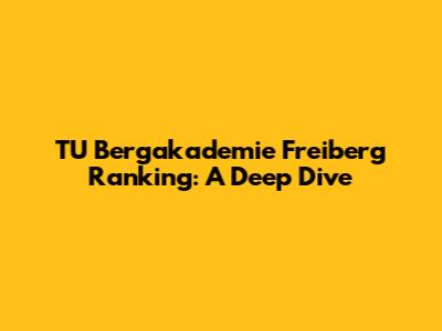 TU Bergakademie Freiberg Ranking: A Deep Dive