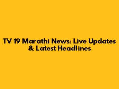 TV 19 Marathi News: Live Updates & Latest Headlines
