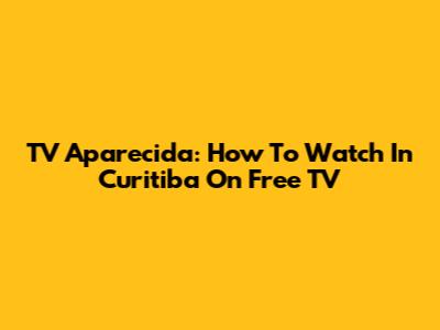 TV Aparecida: How To Watch In Curitiba On Free TV