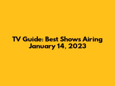 TV Guide: Best Shows Airing January 14, 2023