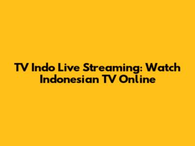 TV Indo Live Streaming: Watch Indonesian TV Online