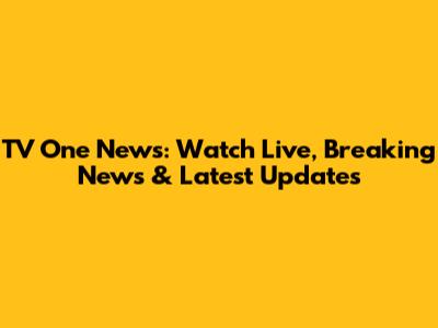 TV One News: Watch Live, Breaking News & Latest Updates