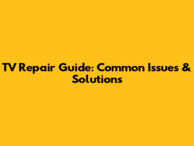 TV Repair Guide: Common Issues & Solutions