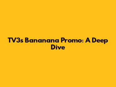 TV3's Bananana Promo: A Deep Dive