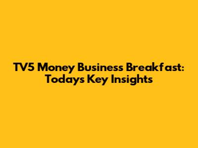 TV5 Money Business Breakfast: Today's Key Insights