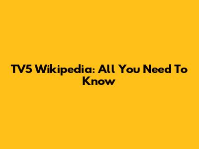 TV5 Wikipedia: All You Need To Know