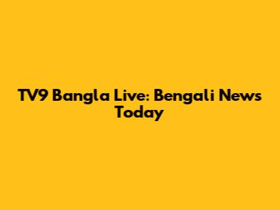 TV9 Bangla Live: Bengali News Today