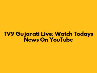 TV9 Gujarati Live: Watch Today's News On YouTube