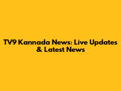 TV9 Kannada News: Live Updates & Latest News