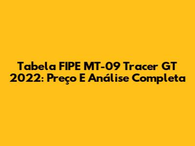 Tabela FIPE MT-09 Tracer GT 2022: Preço E Análise Completa