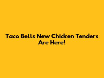 Taco Bell's New Chicken Tenders Are Here!