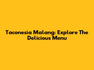 Taconesia Malang: Explore The Delicious Menu