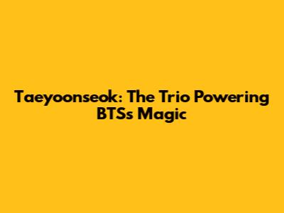 Taeyoonseok: The Trio Powering BTS's Magic