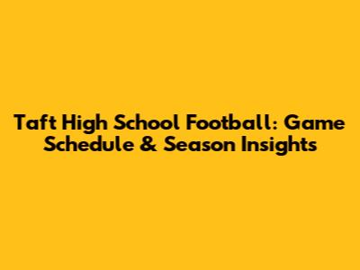 Taft High School Football: Game Schedule & Season Insights