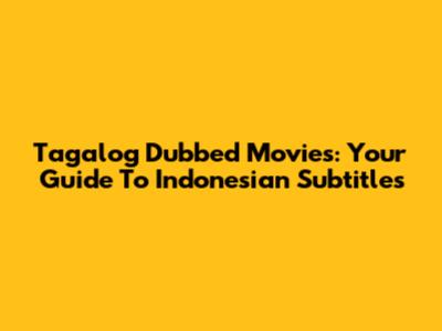 Tagalog Dubbed Movies: Your Guide To Indonesian Subtitles
