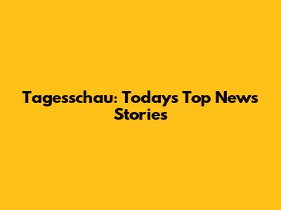 Tagesschau: Today's Top News Stories