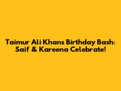 Taimur Ali Khan's Birthday Bash: Saif & Kareena Celebrate!