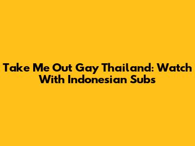 Take Me Out Gay Thailand: Watch With Indonesian Subs