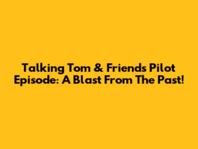 Talking Tom & Friends Pilot Episode: A Blast From The Past!