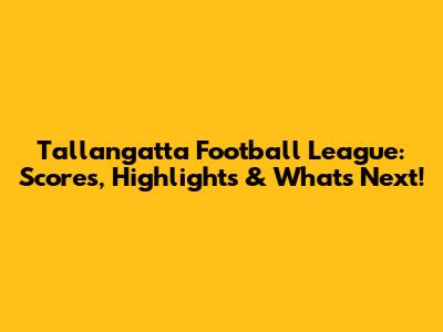 Tallangatta Football League: Scores, Highlights & What's Next!