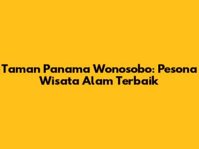 Taman Panama Wonosobo: Pesona Wisata Alam Terbaik