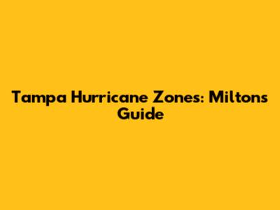 Tampa Hurricane Zones: Milton's Guide