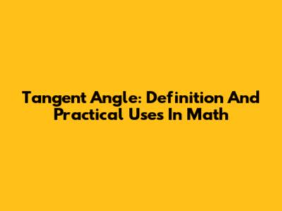 Tangent Angle: Definition And Practical Uses In Math