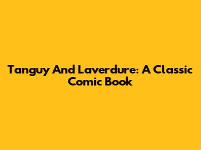 Tanguy And Laverdure: A Classic Comic Book