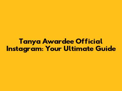 Tanya Awardee Official Instagram: Your Ultimate Guide