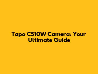 Tapo C510W Camera: Your Ultimate Guide