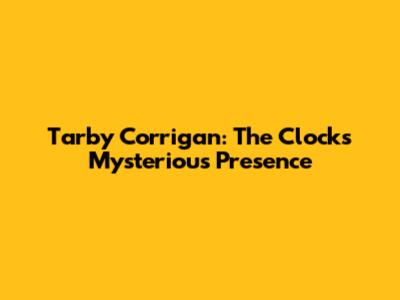 Tarby Corrigan: The Clock's Mysterious Presence