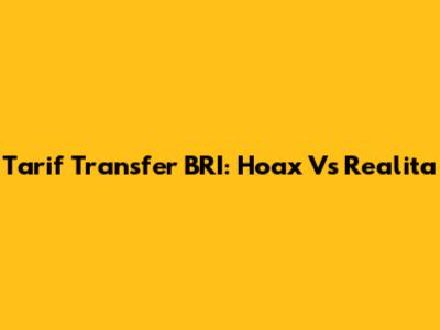 Tarif Transfer BRI: Hoax Vs Realita