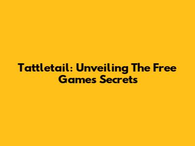Tattletail: Unveiling The Free Game's Secrets