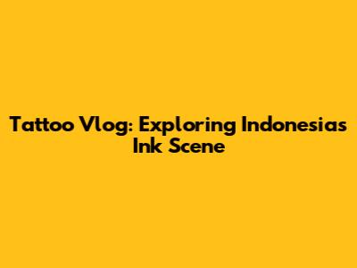Tattoo Vlog: Exploring Indonesia's Ink Scene