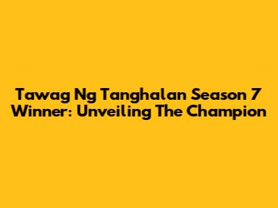 Tawag Ng Tanghalan Season 7 Winner: Unveiling The Champion
