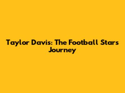 Taylor Davis: The Football Star's Journey
