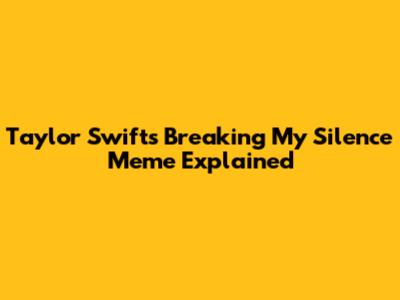 Taylor Swift's "Breaking My Silence" Meme Explained