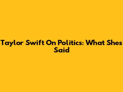 Taylor Swift On Politics: What She's Said