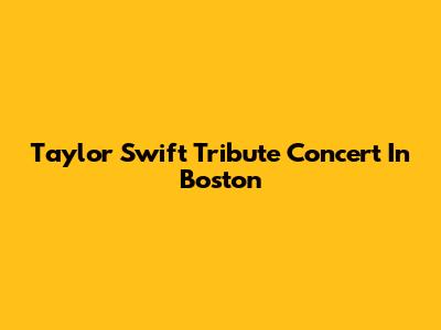 Taylor Swift Tribute Concert In Boston