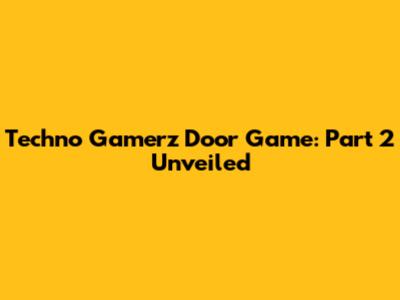 Techno Gamerz Door Game: Part 2 Unveiled