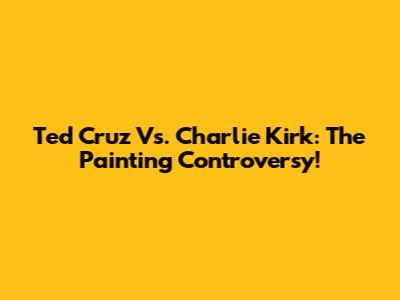 Ted Cruz Vs. Charlie Kirk: The Painting Controversy!