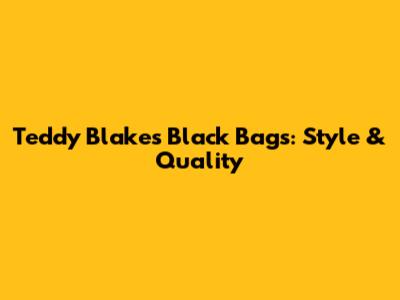 Teddy Blake's Black Bags: Style & Quality