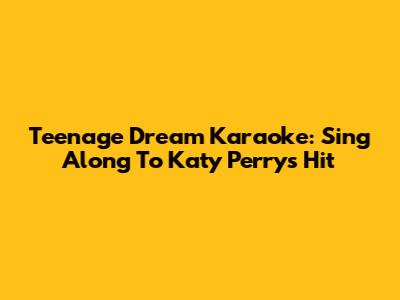 Teenage Dream Karaoke: Sing Along To Katy Perry's Hit