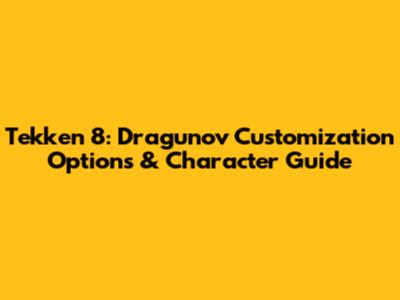 Tekken 8: Dragunov Customization Options & Character Guide