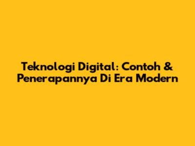 Teknologi Digital: Contoh & Penerapannya Di Era Modern