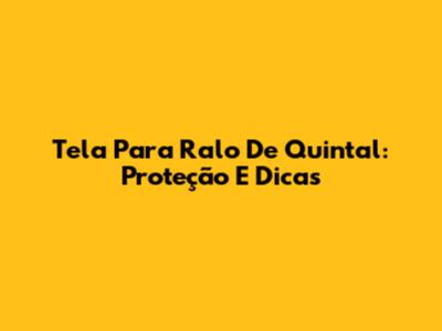 Tela Para Ralo De Quintal: Proteção E Dicas